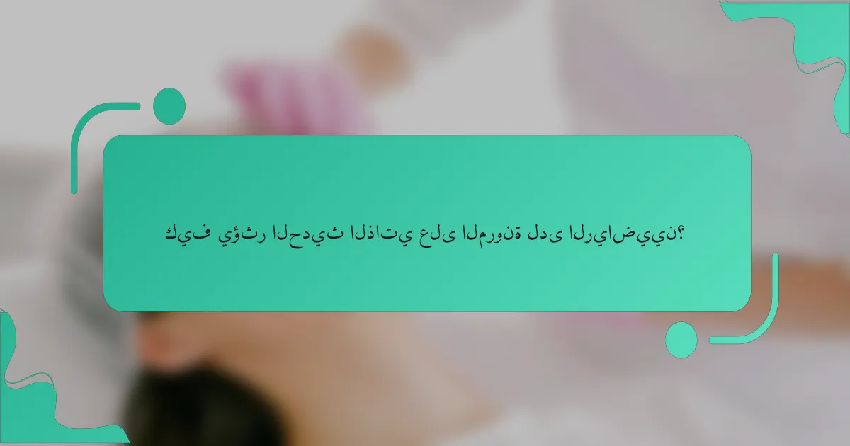 كيف يؤثر الحديث الذاتي على المرونة لدى الرياضيين؟