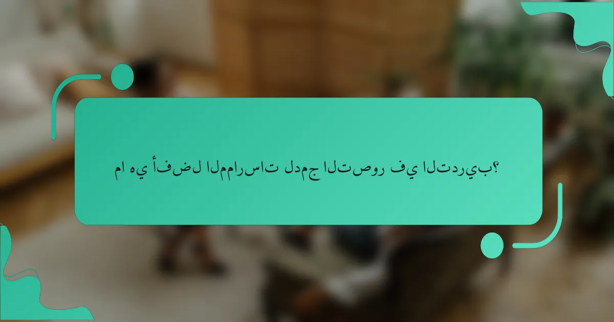 ما هي أفضل الممارسات لدمج التصور في التدريب؟