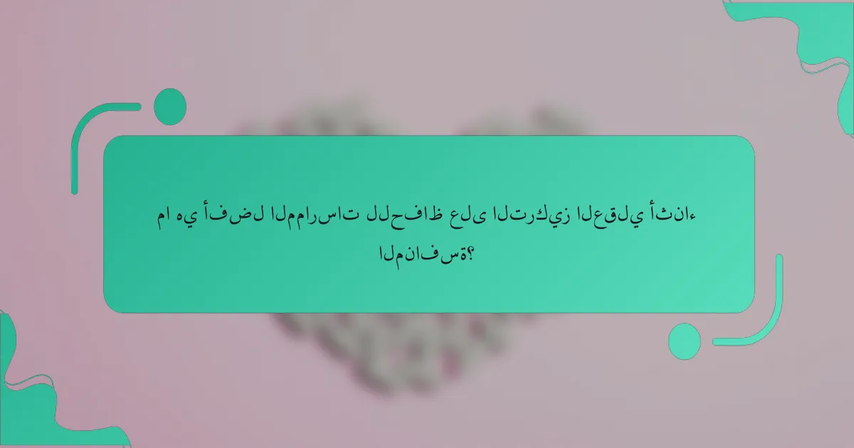 ما هي أفضل الممارسات للحفاظ على التركيز العقلي أثناء المنافسة؟