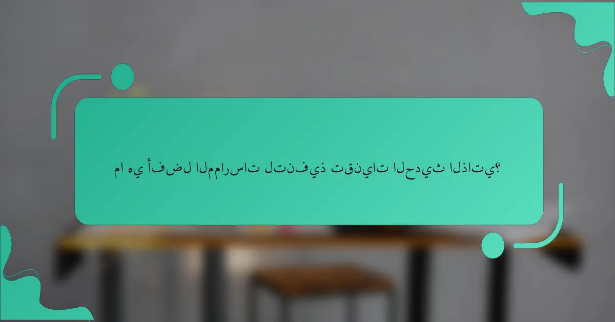 ما هي أفضل الممارسات لتنفيذ تقنيات الحديث الذاتي؟