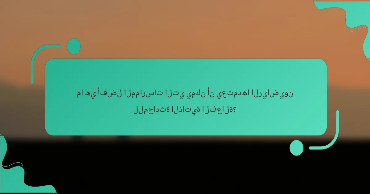 ما هي أفضل الممارسات التي يمكن أن يعتمدها الرياضيون للمحادثة الذاتية الفعالة؟