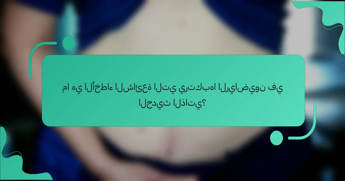 ما هي الأخطاء الشائعة التي يرتكبها الرياضيون في الحديث الذاتي؟