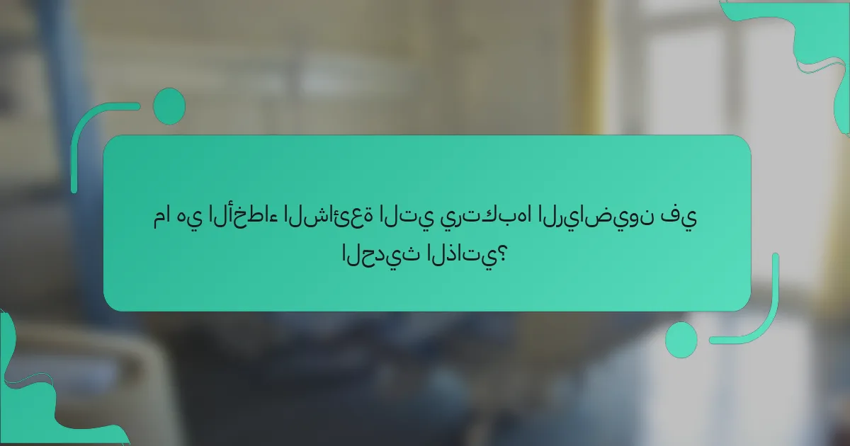 ما هي الأخطاء الشائعة التي يرتكبها الرياضيون في الحديث الذاتي؟