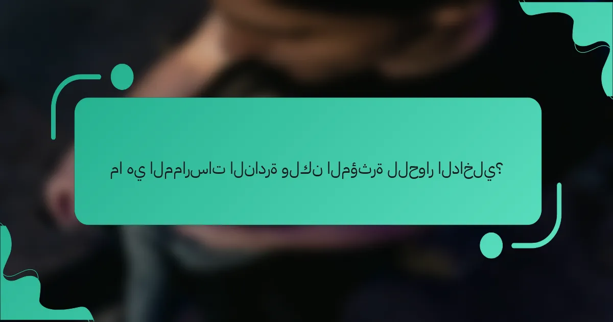 ما هي الممارسات النادرة ولكن المؤثرة للحوار الداخلي؟