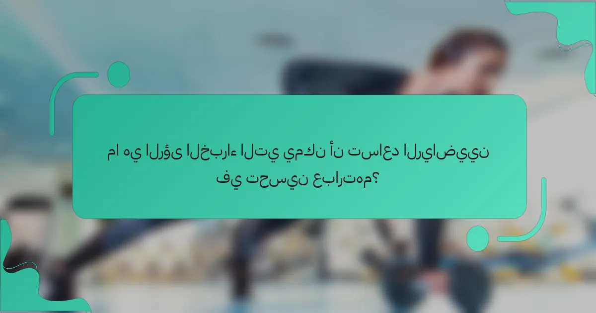 ما هي الرؤى الخبراء التي يمكن أن تساعد الرياضيين في تحسين عبارتهم؟