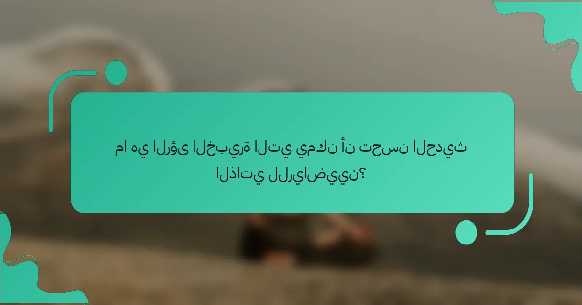 ما هي الرؤى الخبيرة التي يمكن أن تحسن الحديث الذاتي للرياضيين؟