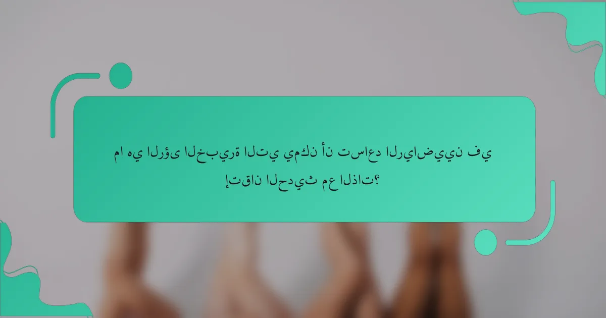 ما هي الرؤى الخبيرة التي يمكن أن تساعد الرياضيين في إتقان الحديث مع الذات؟