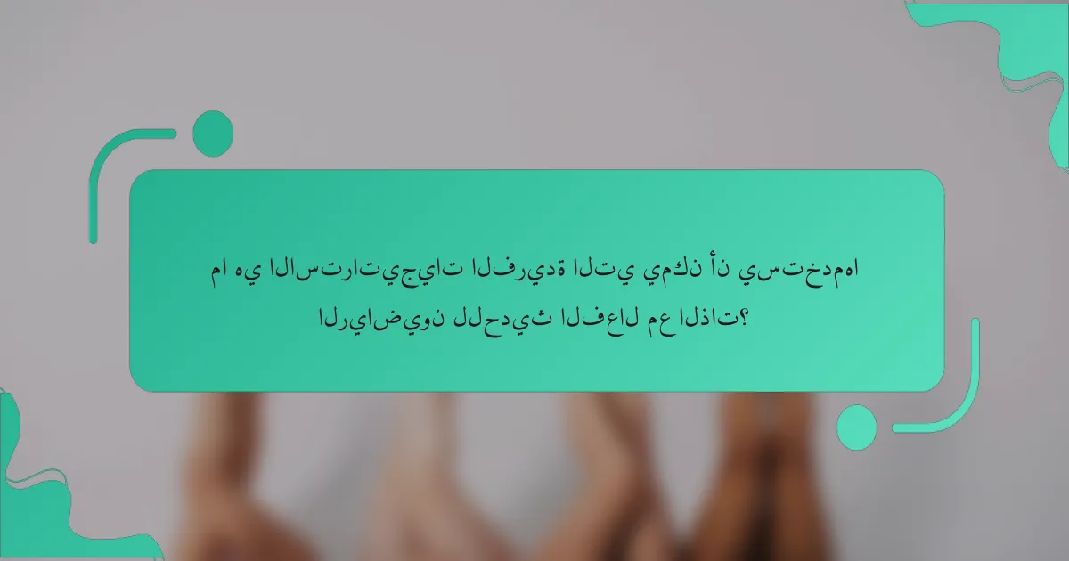 ما هي الاستراتيجيات الفريدة التي يمكن أن يستخدمها الرياضيون للحديث الفعال مع الذات؟