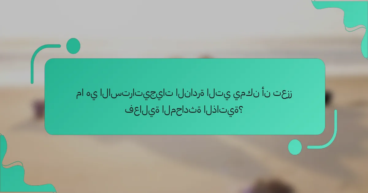 ما هي الاستراتيجيات النادرة التي يمكن أن تعزز فعالية المحادثة الذاتية؟
