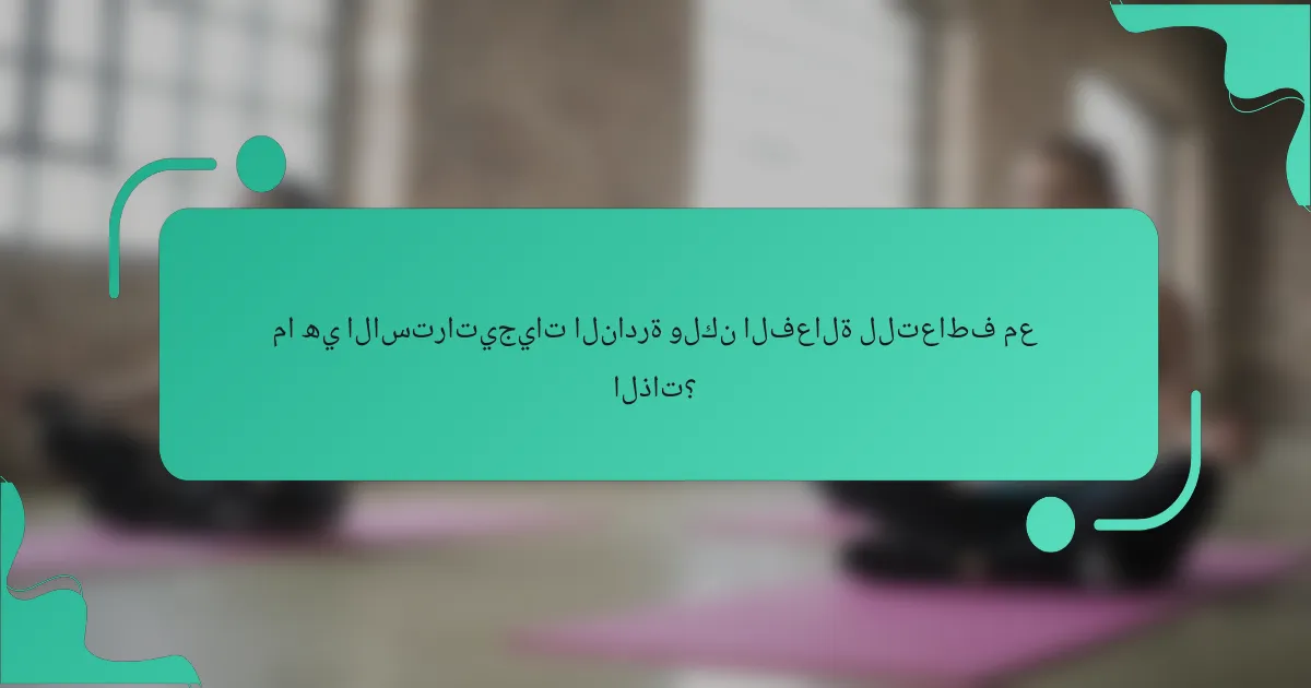 ما هي الاستراتيجيات النادرة ولكن الفعالة للتعاطف مع الذات؟