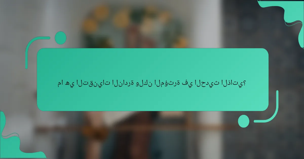 ما هي التقنيات النادرة ولكن المؤثرة في الحديث الذاتي؟